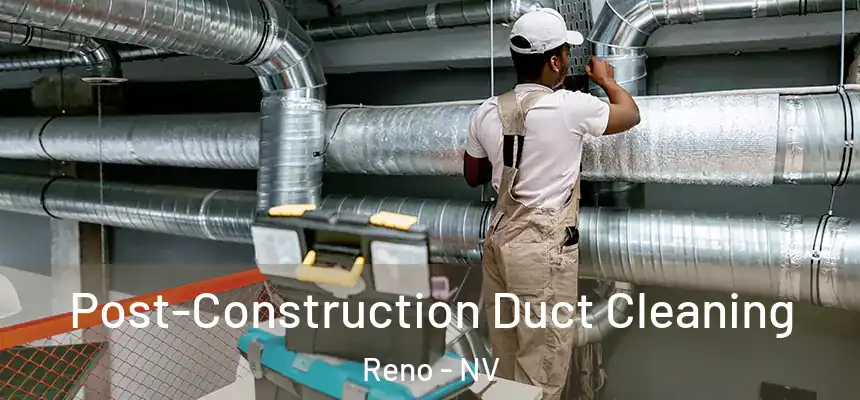 Post-Construction Duct Cleaning Reno - NV